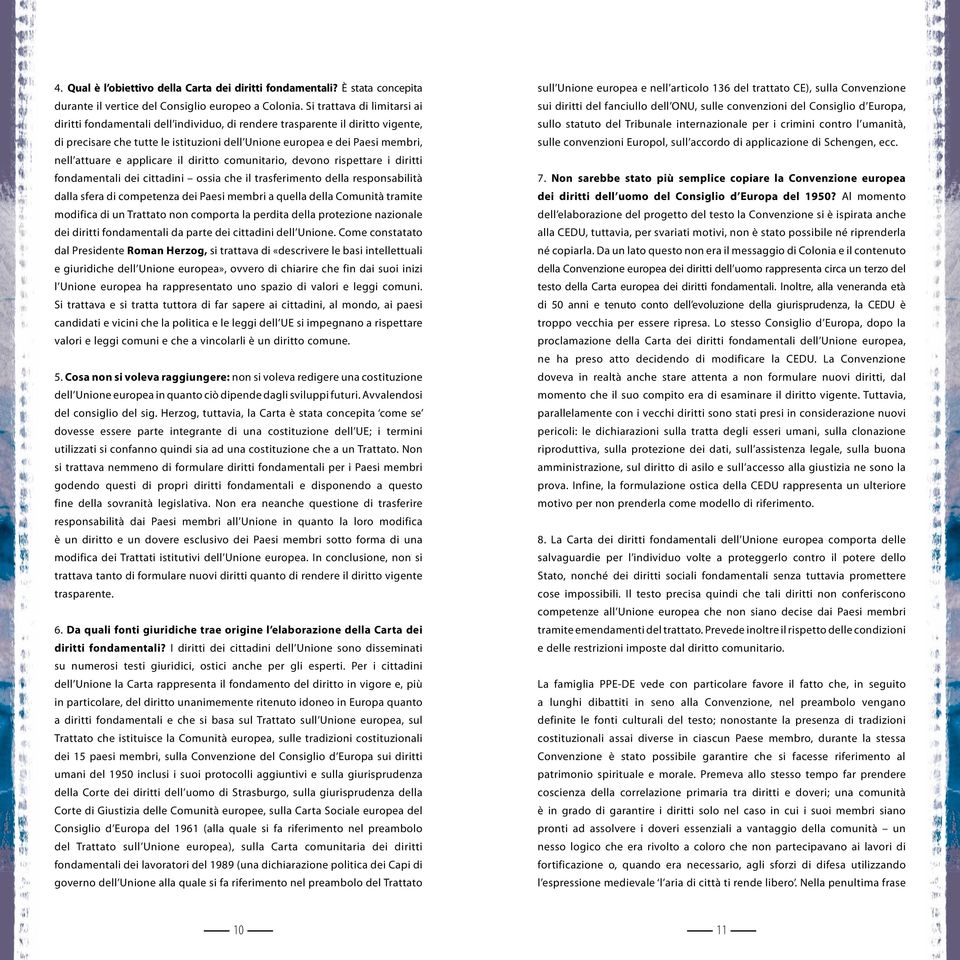 e applicare il diritto comunitario, devono rispettare i diritti fondamentali dei cittadini ossia che il trasferimento della responsabilità dalla sfera di competenza dei Paesi membri a quella della