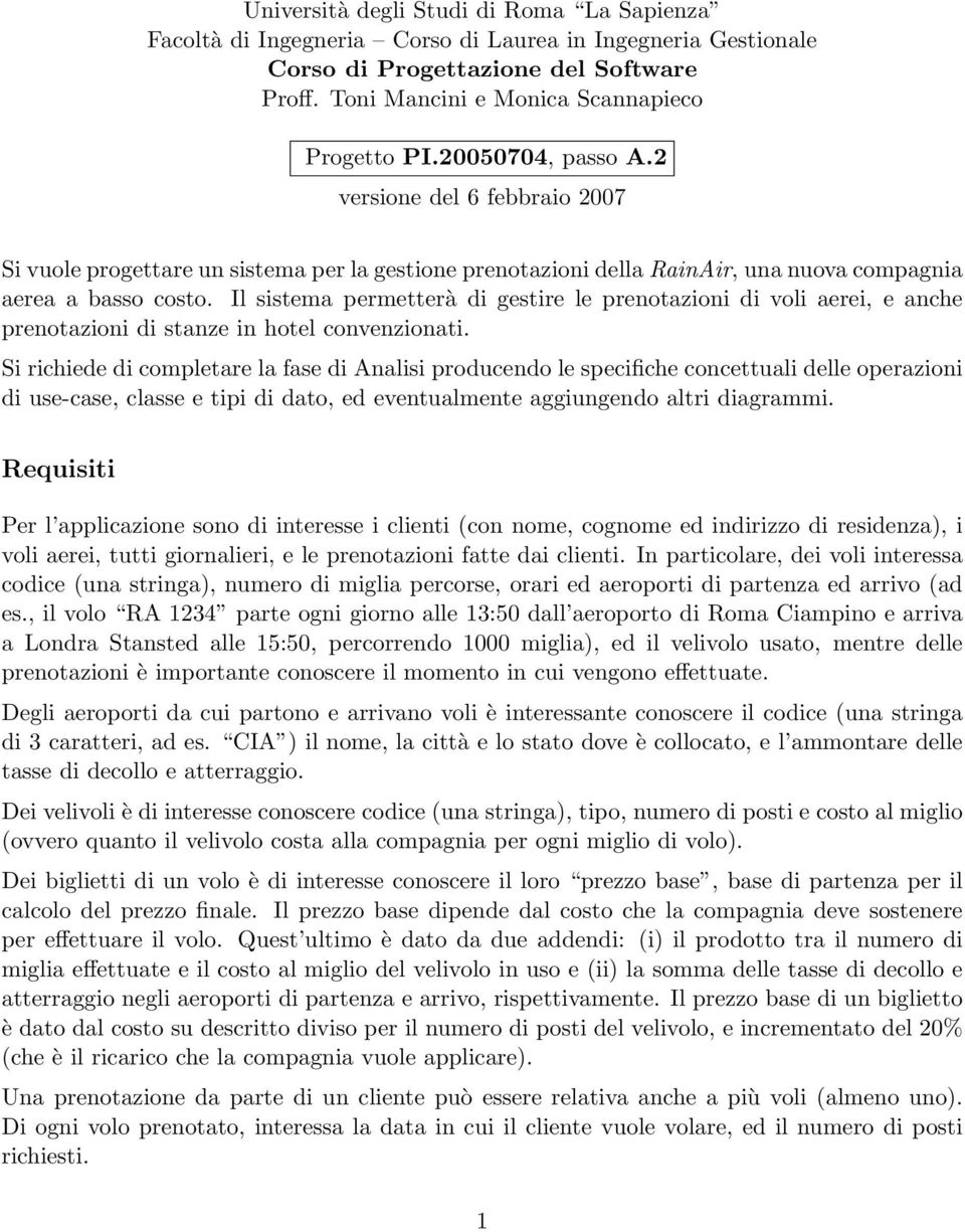 Il sistema permetterà di gestire le prenotazioni di voli aerei, e anche prenotazioni di stanze in hotel convenzionati.