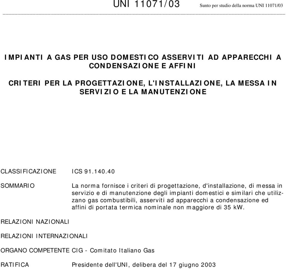 40 SOMMARIO La norma fornisce i criteri di progettazione, d'installazione, di messa in servizio e di manutenzione degli impianti domestici e similari che