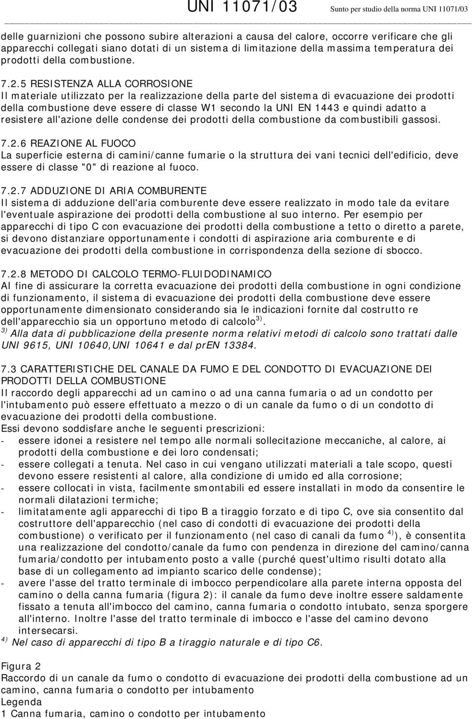 5 RESISTENZA ALLA CORROSIONE Il materiale utilizzato per la realizzazione della parte del sistema di evacuazione dei prodotti della combustione deve essere di classe W1 secondo la UNI EN 1443 e