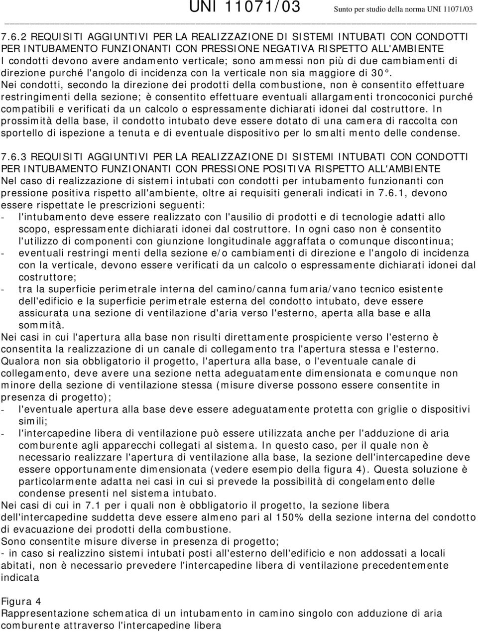 Nei condotti, secondo la direzione dei prodotti della combustione, non è consentito effettuare restringimenti della sezione; è consentito effettuare eventuali allargamenti troncoconici purché