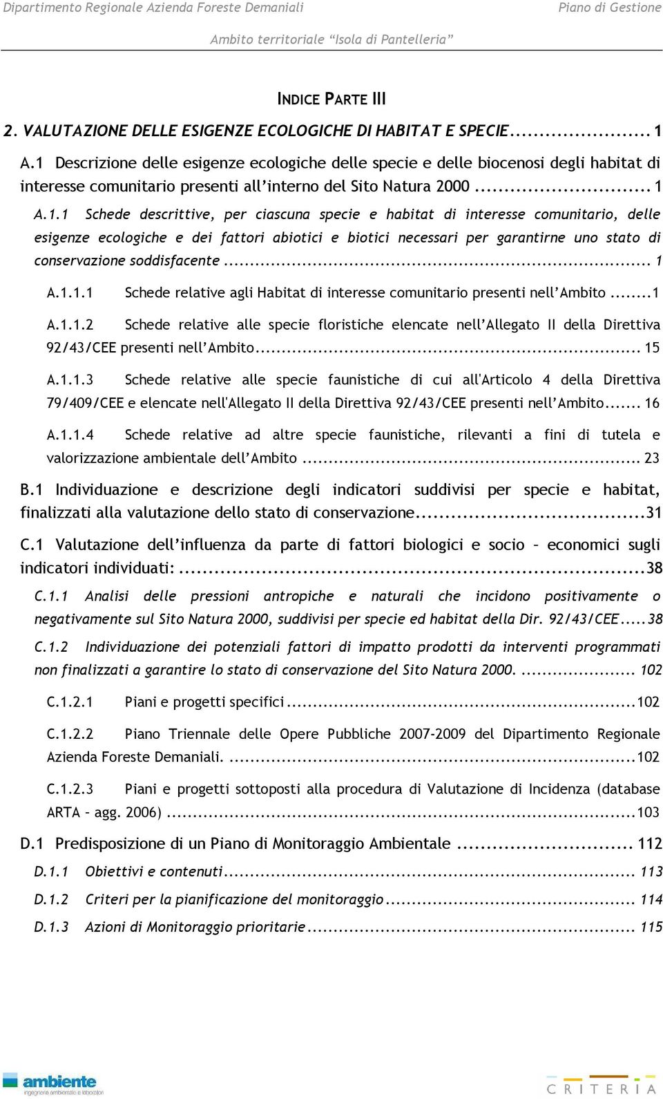 specie e habitat di interesse comunitario, delle esigenze ecologiche e dei fattori abiotici e biotici necessari per garantirne uno stato di conservazione soddisfacente... 1 