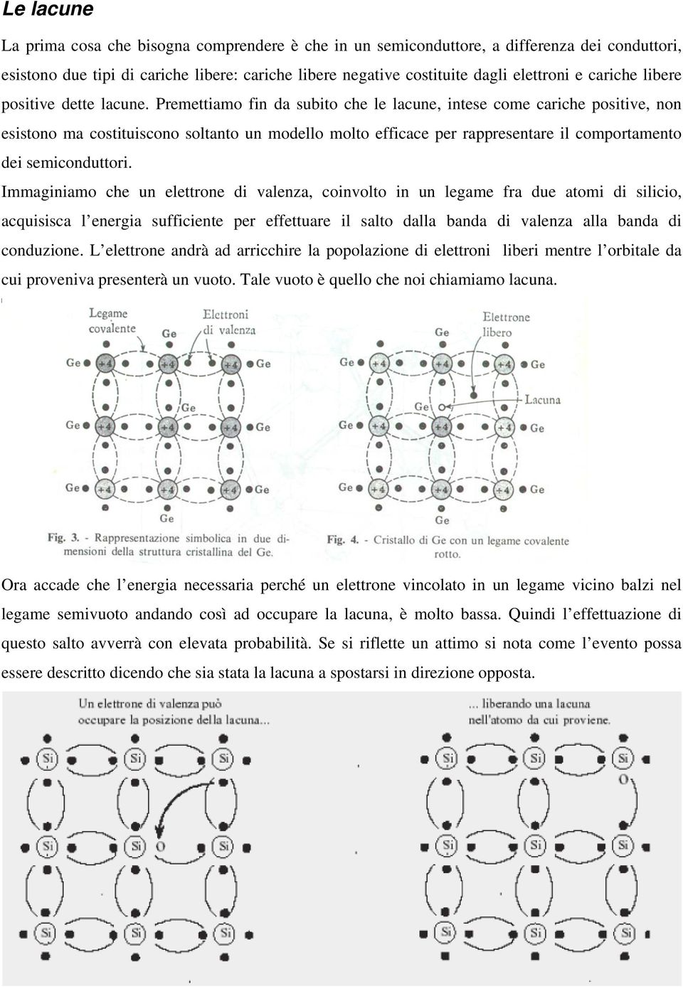 Premettiamo fin da subito che le lacune, intese come cariche positive, non esistono ma costituiscono soltanto un modello molto efficace per rappresentare il comportamento dei semiconduttori.