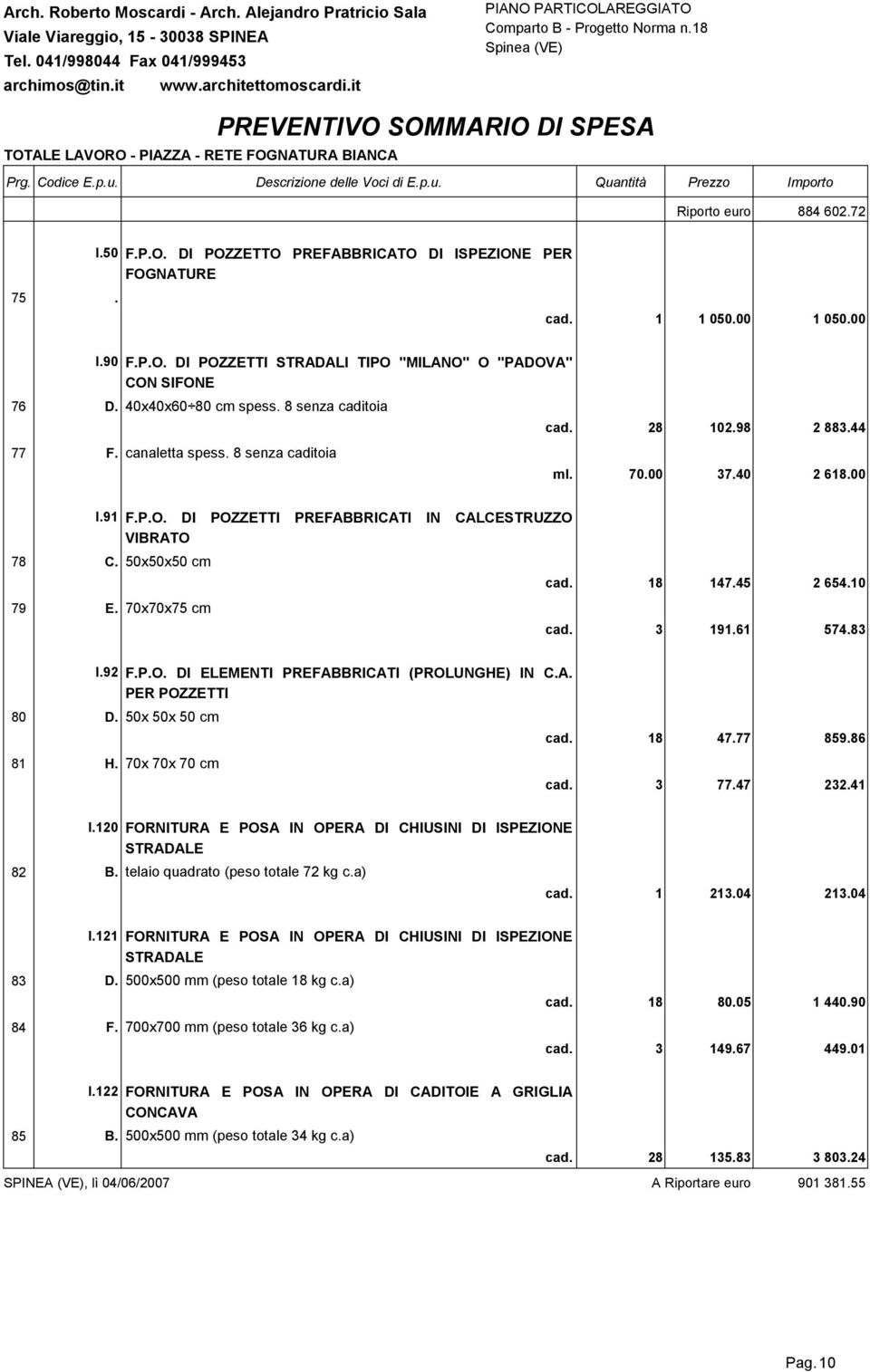 50x50x50 cm cad. 18 147.45 2 654.10 79 E. 70x70x75 cm cad. 3 191.61 574.83 I.92 F.P.O. DI ELEMENTI PREFABBRICATI (PROLUNGHE) IN C.A. PER POZZETTI 80 D. 50x 50x 50 cm cad. 18 47.77 859.86 81 H.