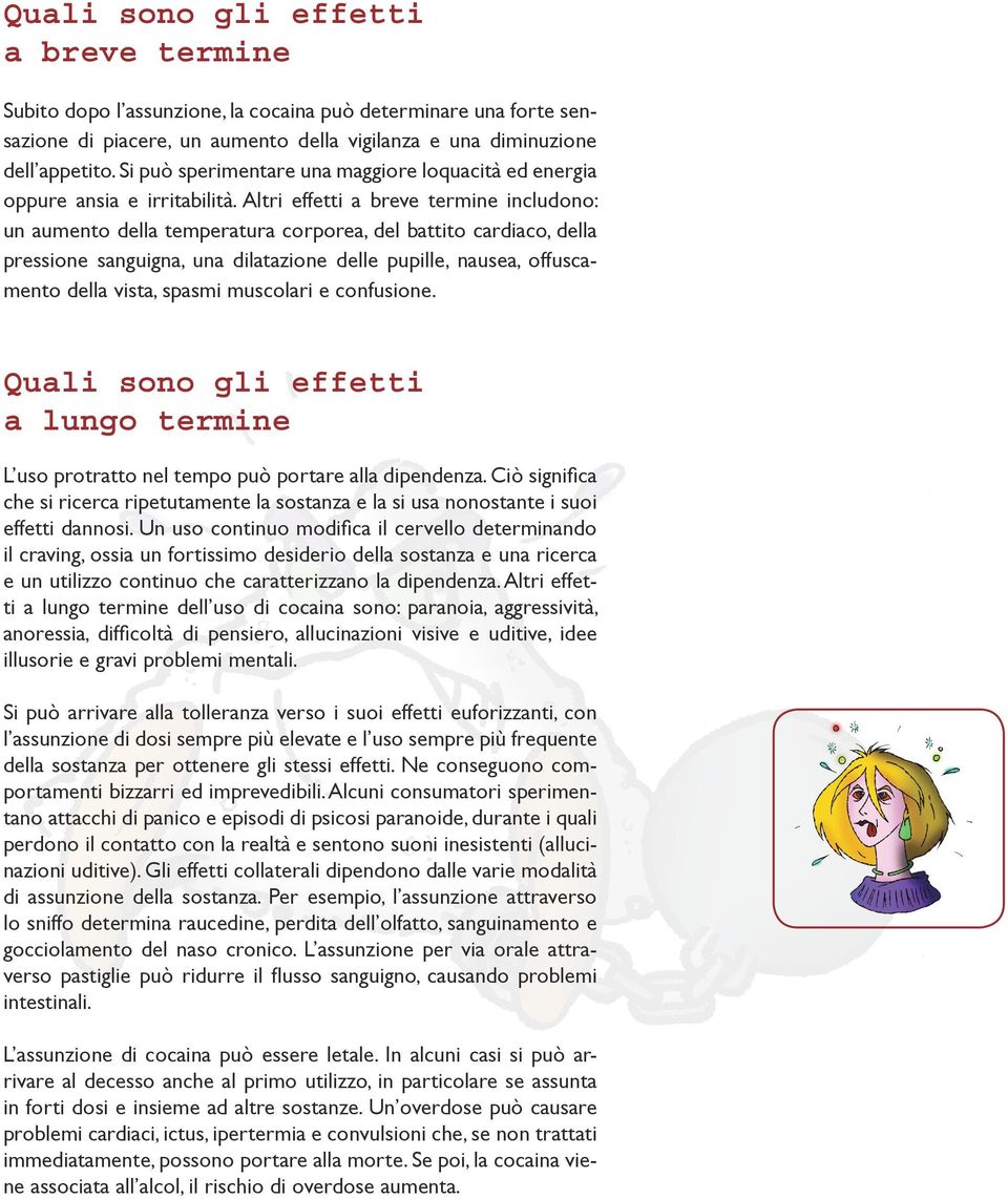 Altri effetti a breve termine includono: un aumento della temperatura corporea, del battito cardiaco, della pressione sanguigna, una dilatazione delle pupille, nausea, offuscamento della vista,