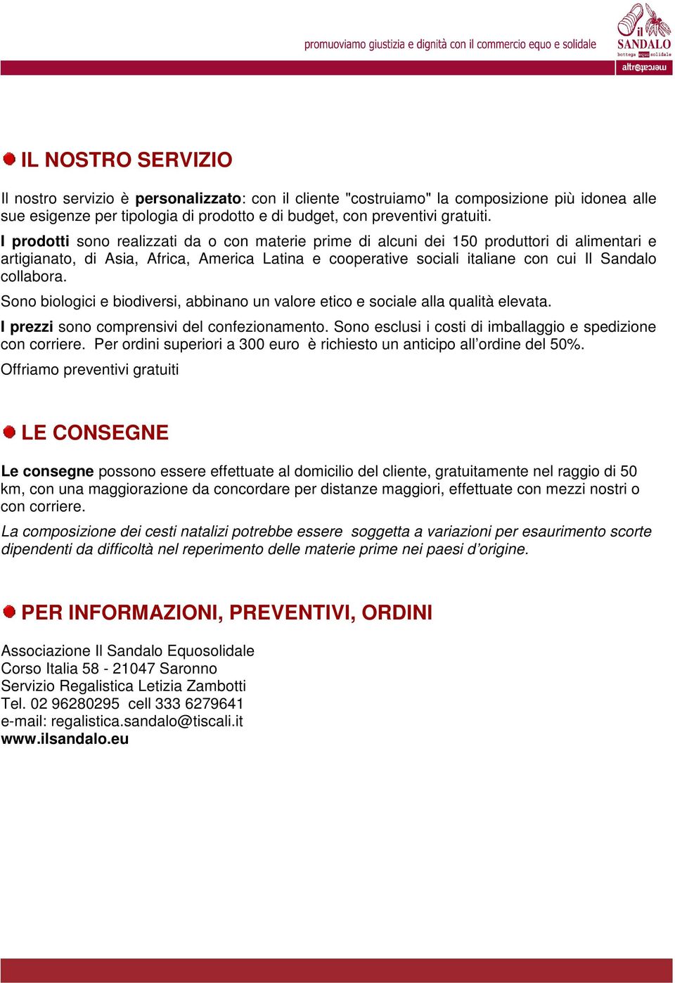 Sono biologici e biodiversi, abbinano un valore etico e sociale alla qualità elevata. I prezzi sono comprensivi del confezionamento. Sono esclusi i costi di imballaggio e spedizione con corriere.