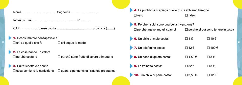 Un chilo di mele costa: 1 10 chi sa quello che fa chi segue le mode 20 21 7. Un telefonino costa: 12 100 2.