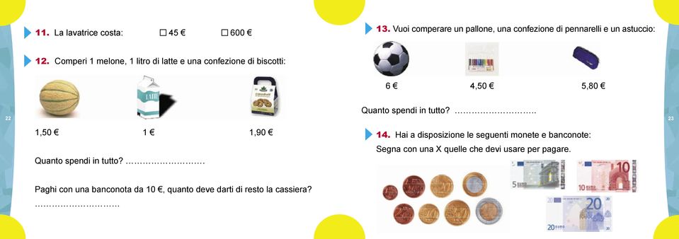 Comperi 1 melone, 1 litro di latte e una confezione di biscotti: 6 4,50 5,80 Quanto spendi in tutto?