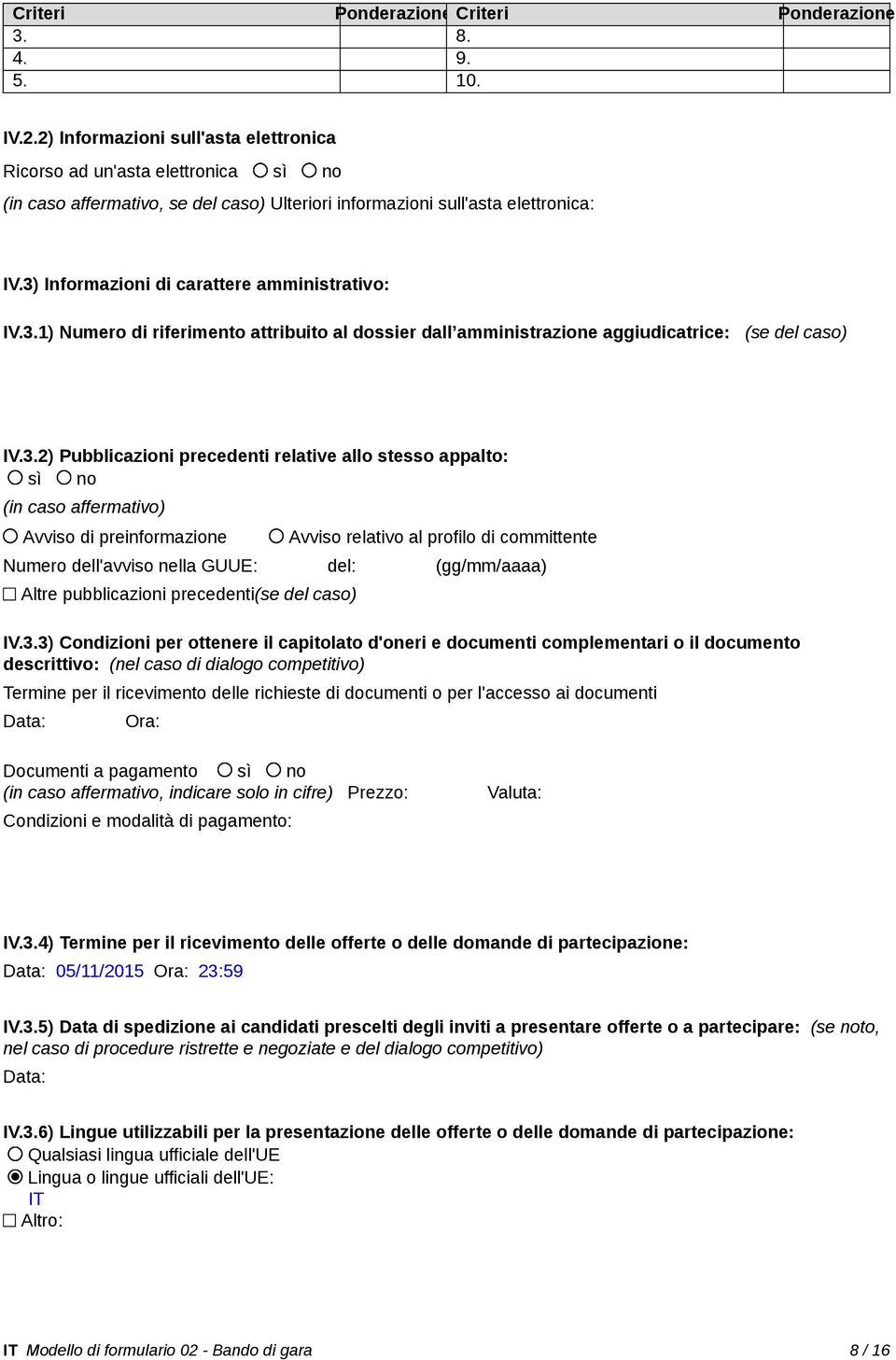 3) Informazioni di carattere amministrativo: IV.3.1) Numero di riferimento attribuito al dossier dall amministrazione aggiudicatrice: (se del caso) IV.3.2) Pubblicazioni precedenti relative allo