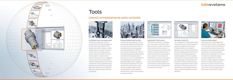 auto- competenza per il Tool Data Management giusto per ogni singola fase della lavorazio- che, unitamente al modulo base TDM, annoveriamo anche il vastissimo spettro di matico di utensili completi,