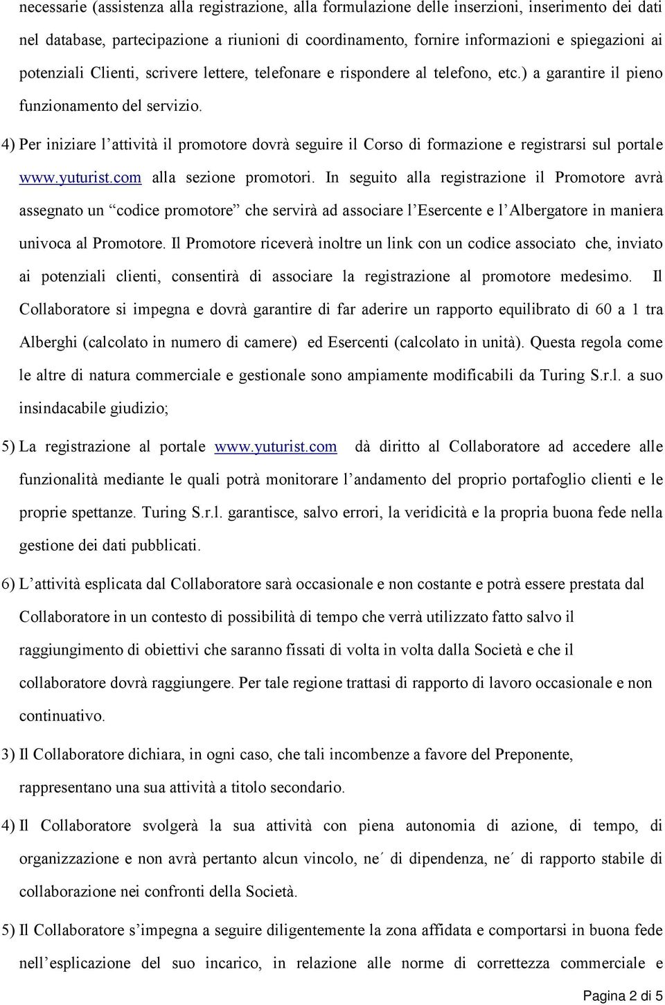 4) Per iniziare l attività il promotore dovrà seguire il Corso di formazione e registrarsi sul portale www.yuturist.com alla sezione promotori.