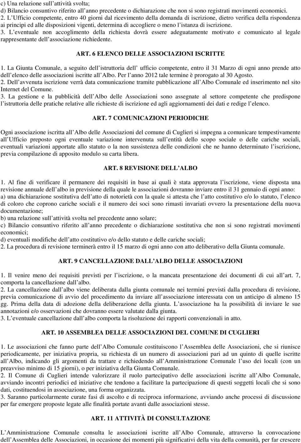 di iscrizione. 3. L eventuale non accoglimento della richiesta dovrà essere adeguatamente motivato e comunicato al legale rappresentante dell associazione richiedente. ART.