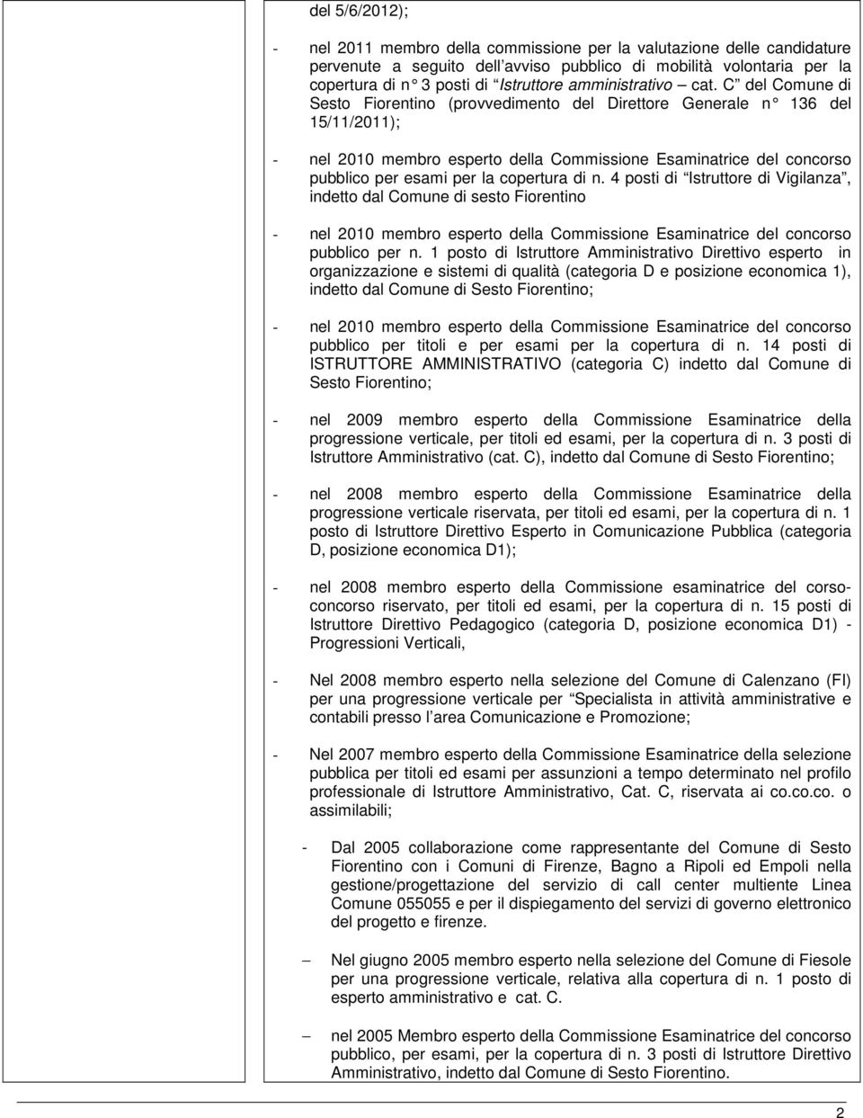 C del Comune di Sesto Fiorentino (provvedimento del Direttore Generale n 136 del 15/11/2011); - nel 2010 membro esperto della Commissione Esaminatrice del concorso pubblico per esami per la copertura