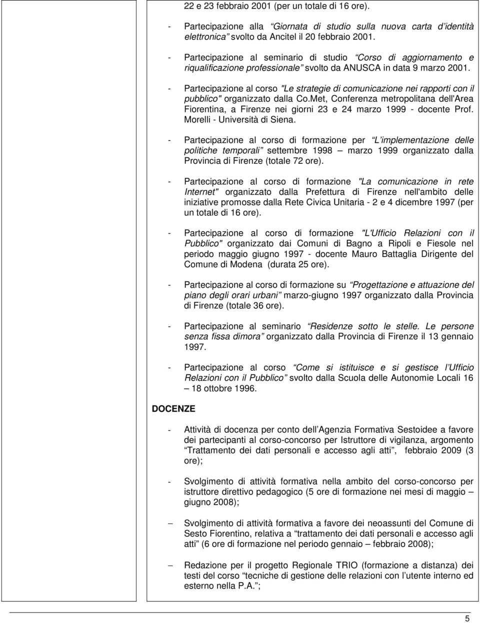 - Partecipazione al corso "Le strategie di comunicazione nei rapporti con il pubblico" organizzato dalla Co.