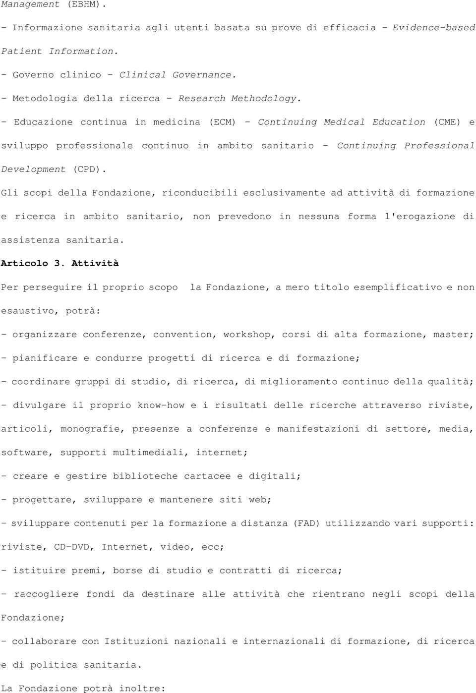 - Educazione continua in medicina (ECM) - Continuing Medical Education (CME) e sviluppo professionale continuo in ambito sanitario - Continuing Professional Development (CPD).