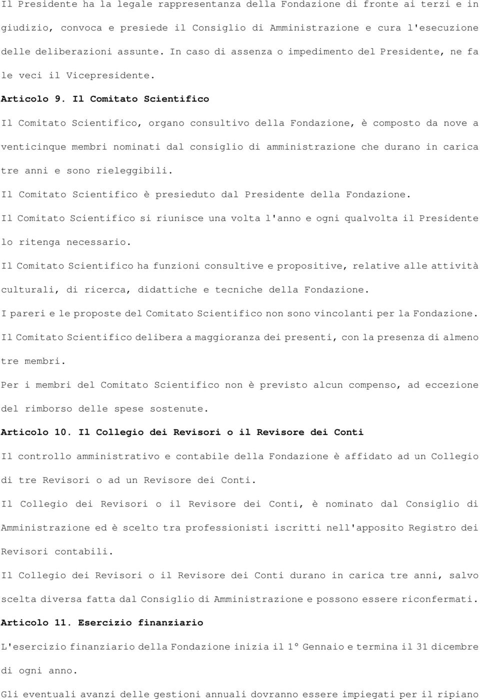 Il Comitato Scientifico Il Comitato Scientifico, organo consultivo della Fondazione, è composto da nove a venticinque membri nominati dal consiglio di amministrazione che durano in carica tre anni e