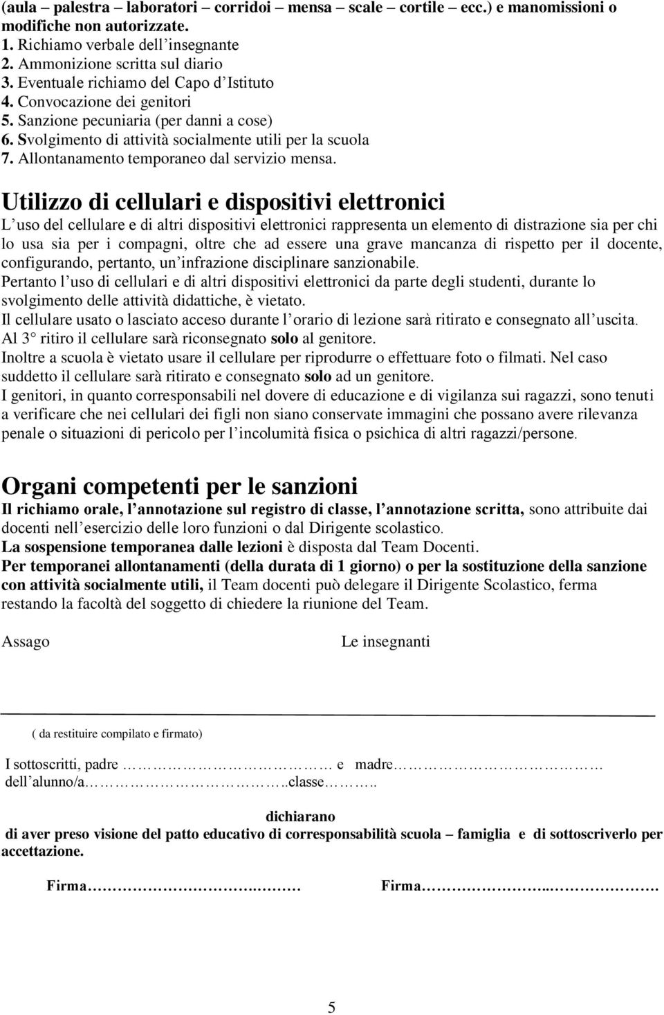 Utilizzo di cellulari e dispositivi elettronici L uso del cellulare e di altri dispositivi elettronici rappresenta un elemento di distrazione sia per chi lo usa sia per i compagni, oltre che ad