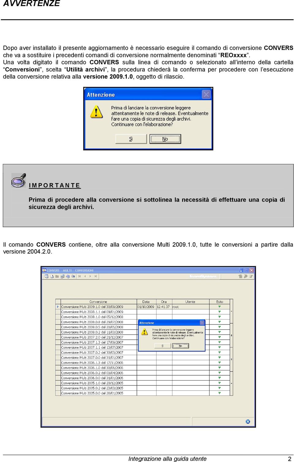 Una volta digitato il comando CONVERS sulla linea di comando o selezionato all interno della cartella Conversioni, scelta Utilità archivi, la procedura chiederà la conferma per procedere con l