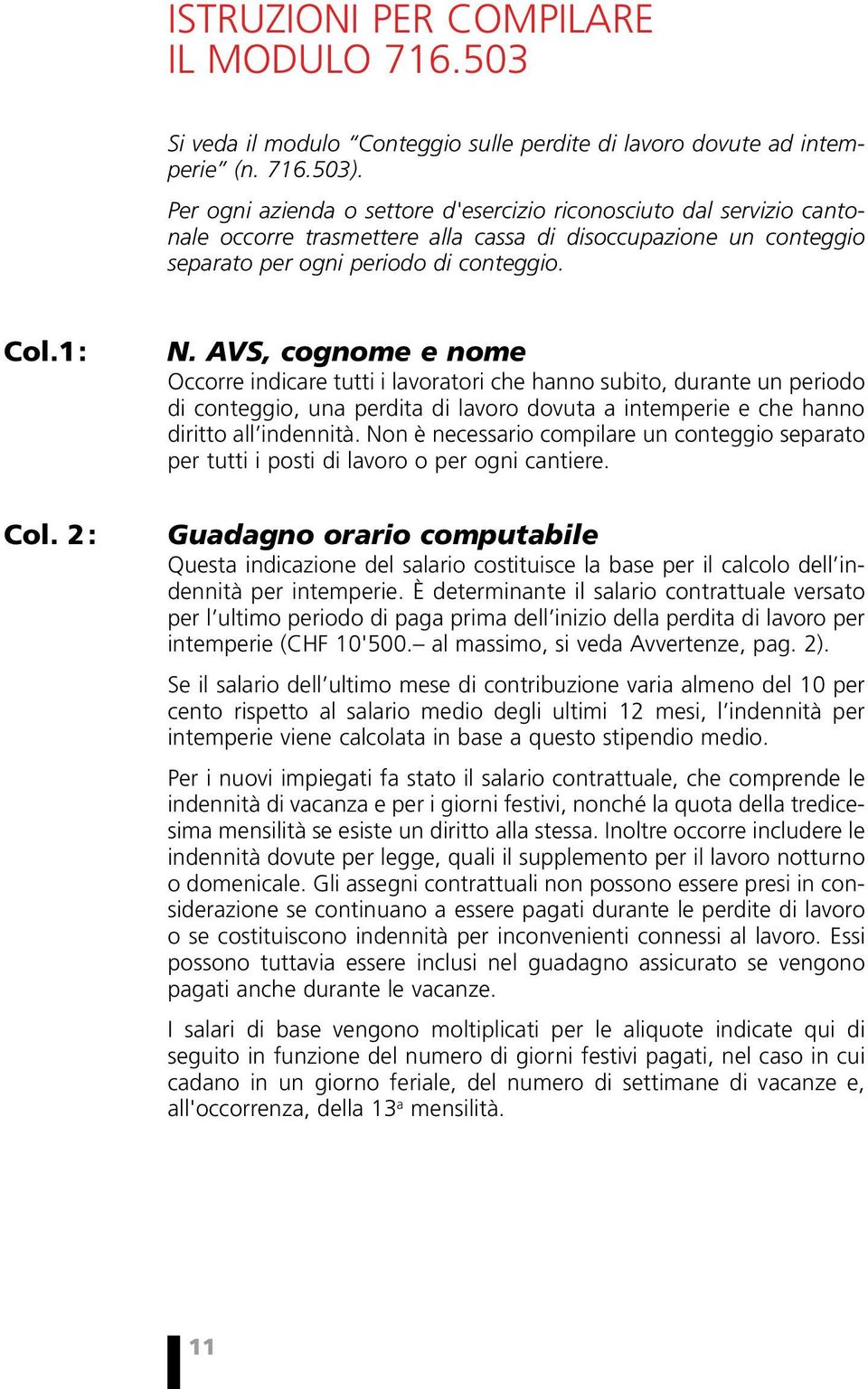 AVS, cognome e nome Occorre indicare tutti i lavoratori che hanno subito, durante un periodo di conteggio, una perdita di lavoro dovuta a intemperie e che hanno diritto all indennità.