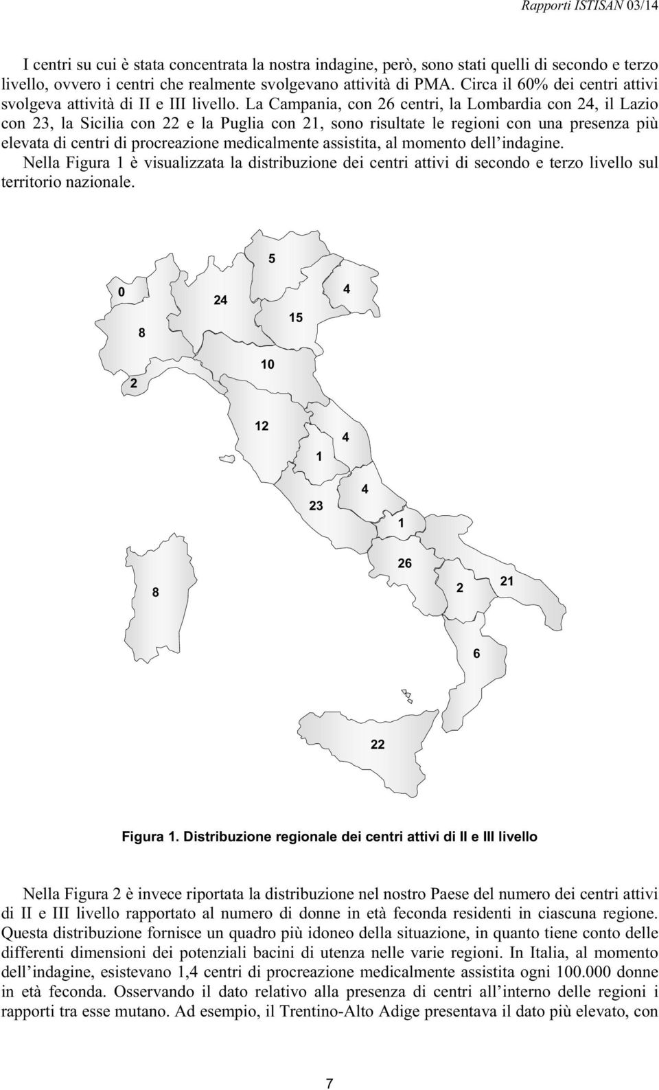 La Campania, con 26 centri, la Lombardia con 24, il Lazio con 23, la Sicilia con 22 e la Puglia con 21, sono risultate le regioni con una presenza più elevata di centri di procreazione medicalmente