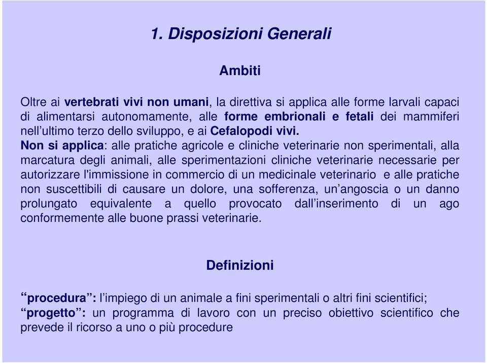 Non si applica: alle pratiche agricole e cliniche veterinarie non sperimentali, alla marcatura degli animali, alle sperimentazioni cliniche veterinarie necessarie per autorizzare l'immissione in