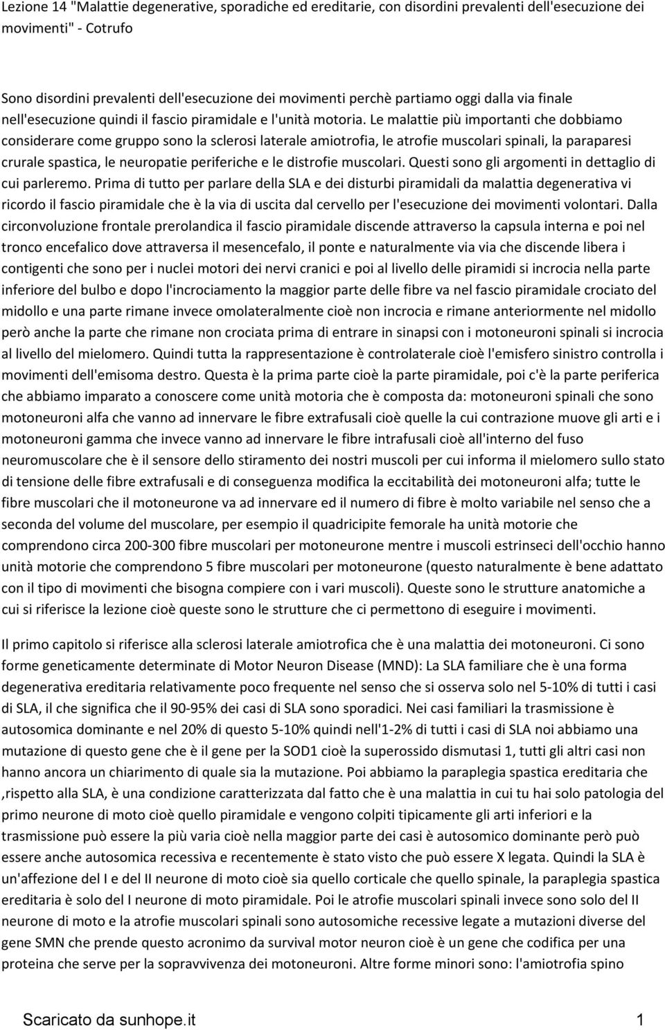 Le malattie più importanti che dobbiamo considerare come gruppo sono la sclerosi laterale amiotrofia, le atrofie muscolari spinali, la paraparesi crurale spastica, le neuropatie periferiche e le