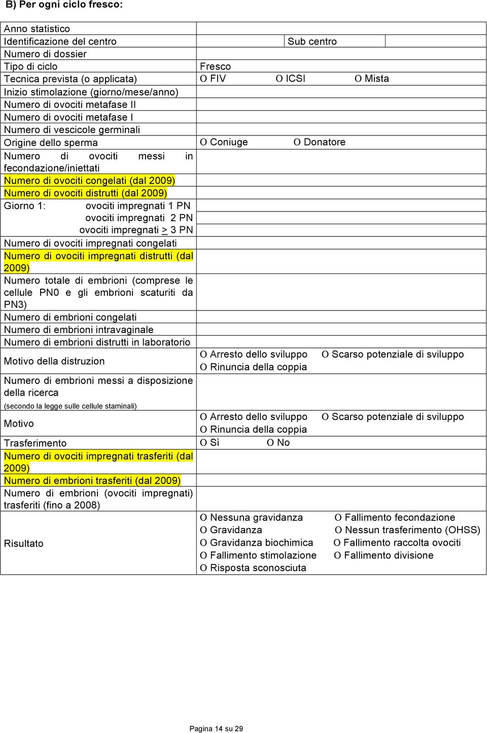 Numero di ovociti congelati (dal 2009) Numero di ovociti distrutti (dal 2009) Giorno 1: ovociti impregnati 1 PN ovociti impregnati 2 PN ovociti impregnati > 3 PN Numero di ovociti impregnati