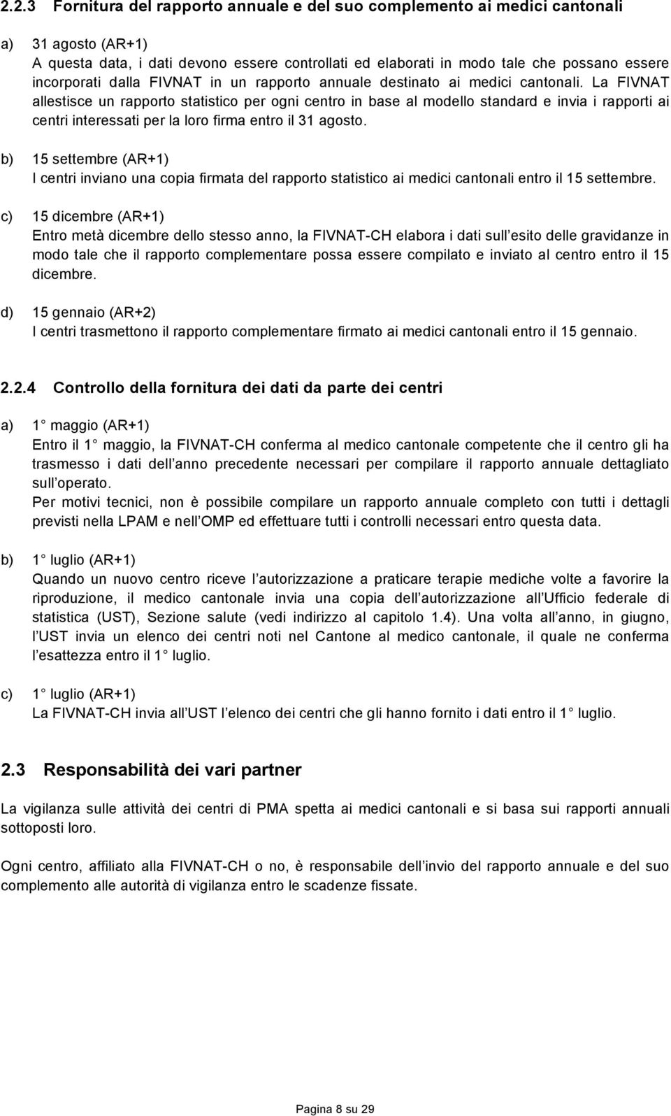 La FIVNAT allestisce un rapporto statistico per ogni centro in base al modello standard e invia i rapporti ai centri interessati per la loro firma entro il 31 agosto.