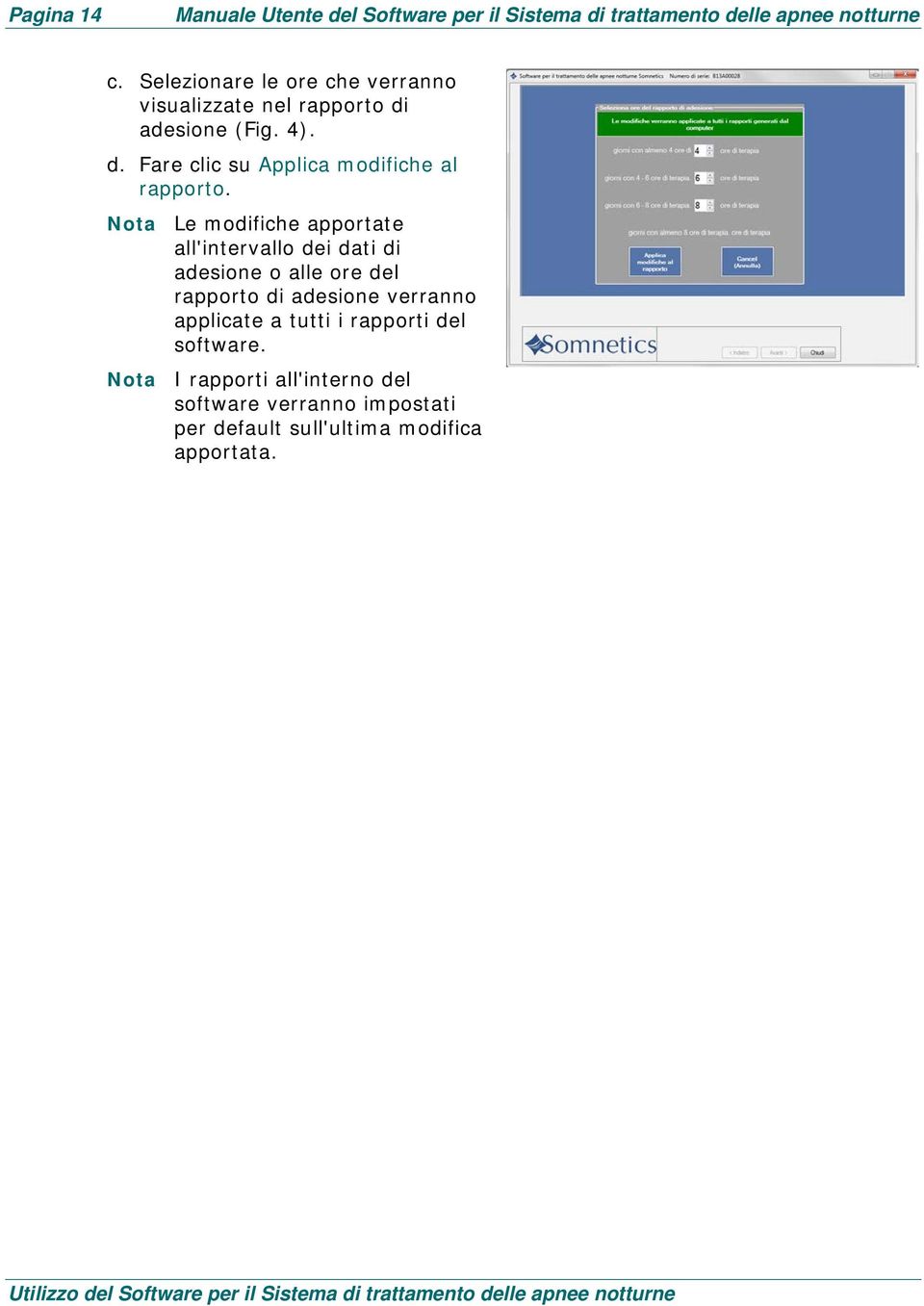 Nota Le modifiche apportate all'intervallo dei dati di adesione o alle ore del rapporto di