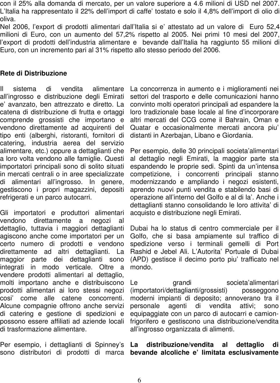 Nei primi 10 mesi del 2007, l export di prodotti dell industria alimentare e bevande dall Italia ha raggiunto 55 milioni di Euro, con un incremento pari al 31% rispetto allo stesso periodo del 2006.