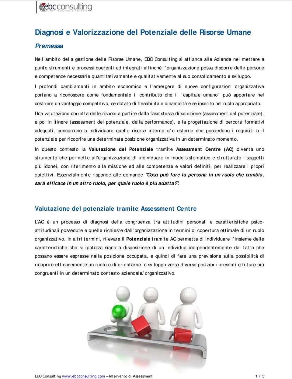 I profondi cambiamenti in ambito economico e l emergere di nuove configurazioni organizzative portano a riconoscere come fondamentale il contributo che il capitale umano può apportare nel costruire