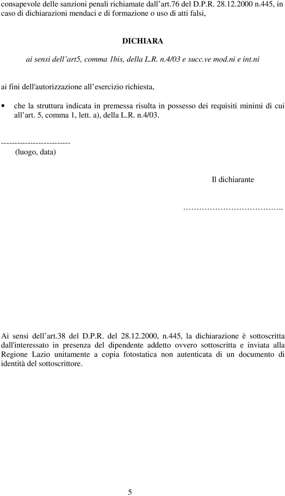 ni ai fini dell'autorizzazione all esercizio richiesta, che la struttura indicata in premessa risulta in possesso dei requisiti minimi di cui all art. 5, comma 1, lett. a), della L.R. n.4/03.