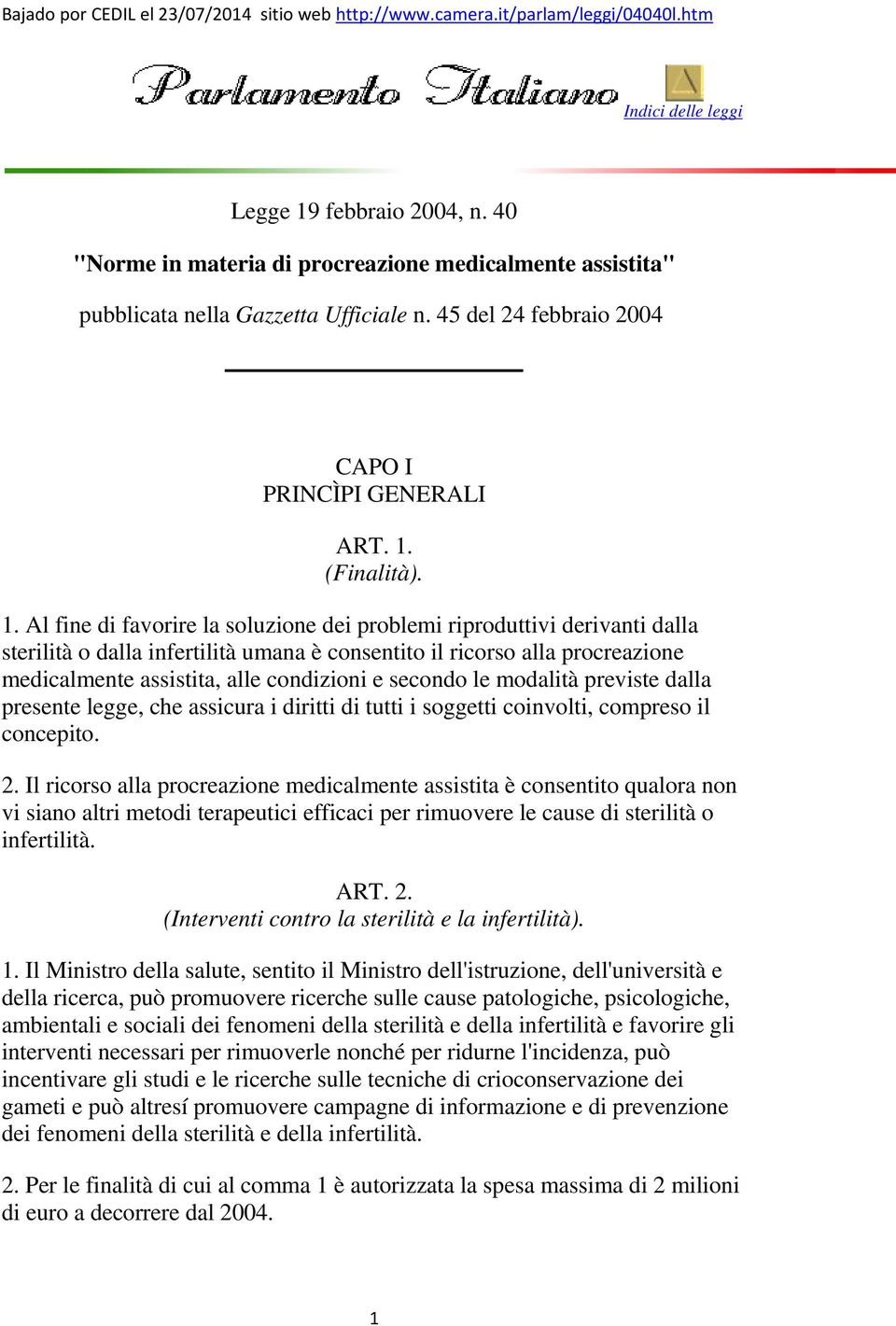 Al fine di favorire la soluzione dei problemi riproduttivi derivanti dalla sterilità o dalla infertilità umana è consentito il ricorso alla procreazione medicalmente assistita, alle condizioni e