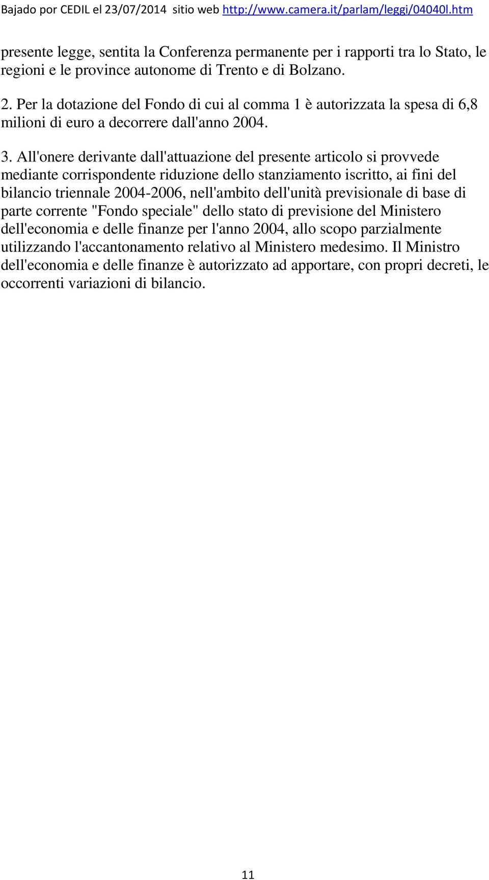 All'onere derivante dall'attuazione del presente articolo si provvede mediante corrispondente riduzione dello stanziamento iscritto, ai fini del bilancio triennale 2004-2006, nell'ambito dell'unità