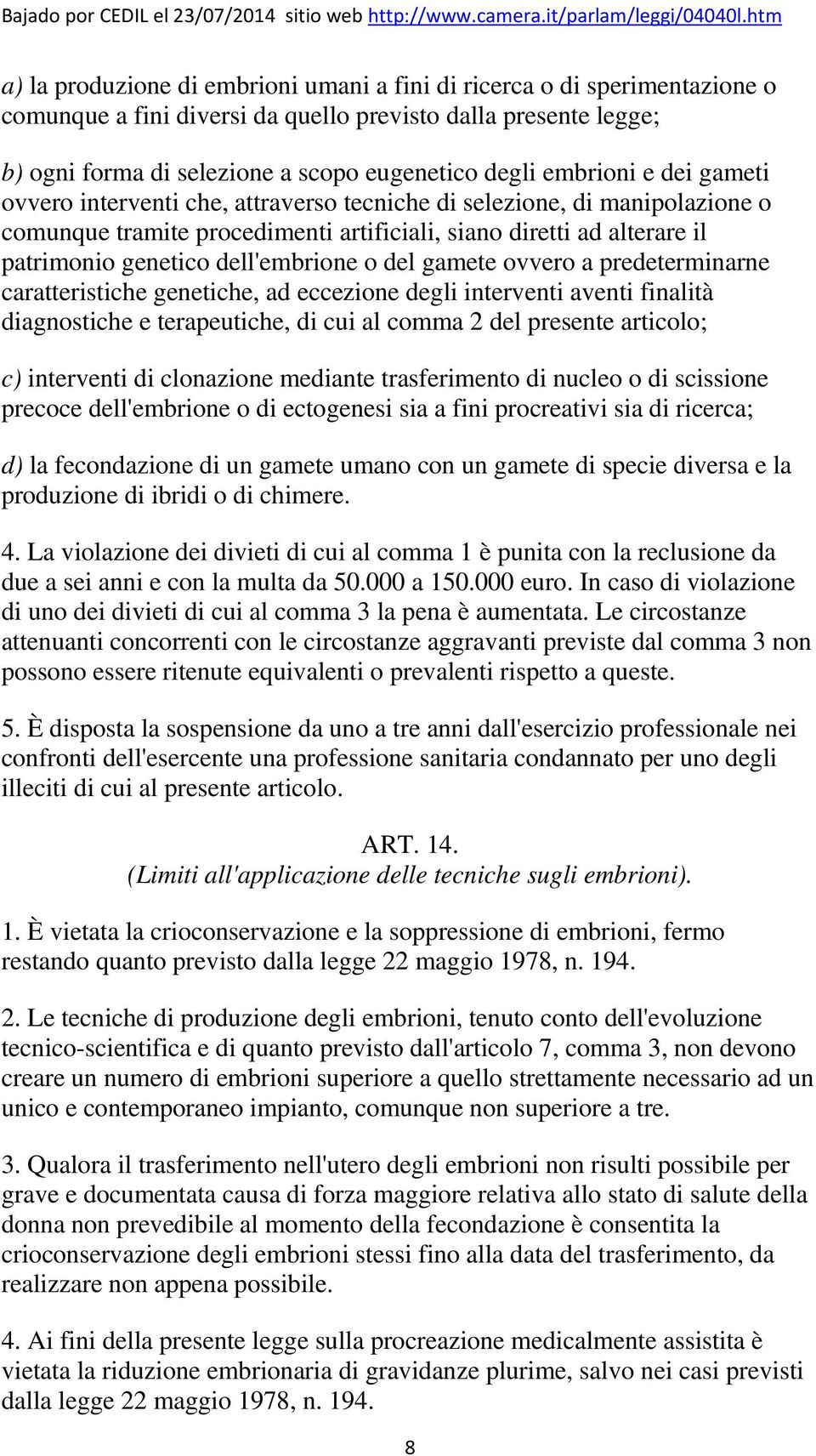 dell'embrione o del gamete ovvero a predeterminarne caratteristiche genetiche, ad eccezione degli interventi aventi finalità diagnostiche e terapeutiche, di cui al comma 2 del presente articolo; c)