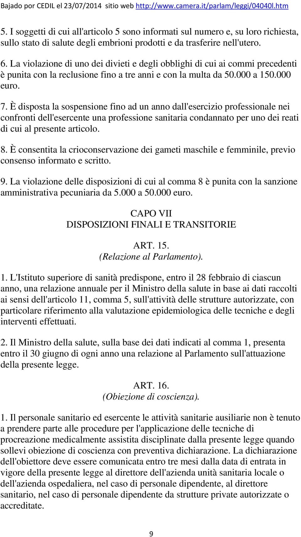 È disposta la sospensione fino ad un anno dall'esercizio professionale nei confronti dell'esercente una professione sanitaria condannato per uno dei reati di cui al presente articolo. 8.