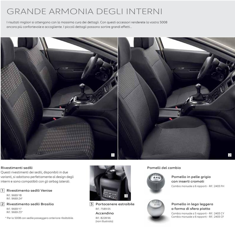 compatibili con gli airbag laterali. 1 Rivestimento sedili Venise 2 Rif.: 9669 Y8 Rif.: 9669 Z4* Rivestimento sedili Brasilia Rif.: 9669 Y7 Rif.