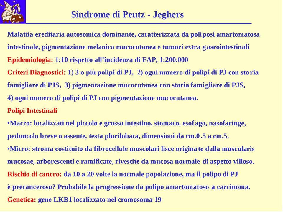 000 Criteri Diagnostici: 1) 3 o più polipi di PJ, 2) ogni numero di polipi di PJ con sto ria famigliare di PJS, 3) pigmentazione mucocutanea con storia famigliare di PJS, 4) ogni numero di polipi di