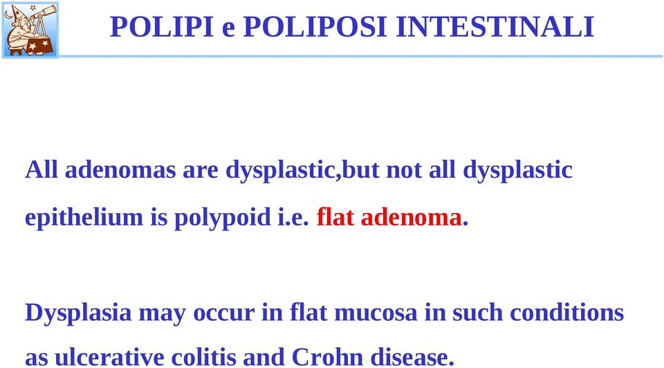 polypoid i.e. flat adenoma.