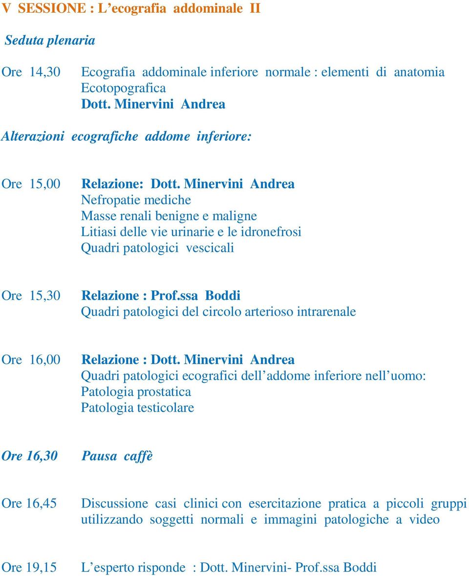 Minervini Andrea Nefropatie mediche Masse renali benigne e maligne Litiasi delle vie urinarie e le idronefrosi Quadri patologici vescicali Ore 15,30 Relazione : Prof.