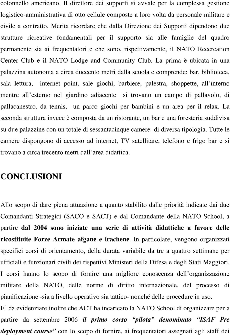 rispettivamente, il NATO Recereation Center Club e il NATO Lodge and Community Club.