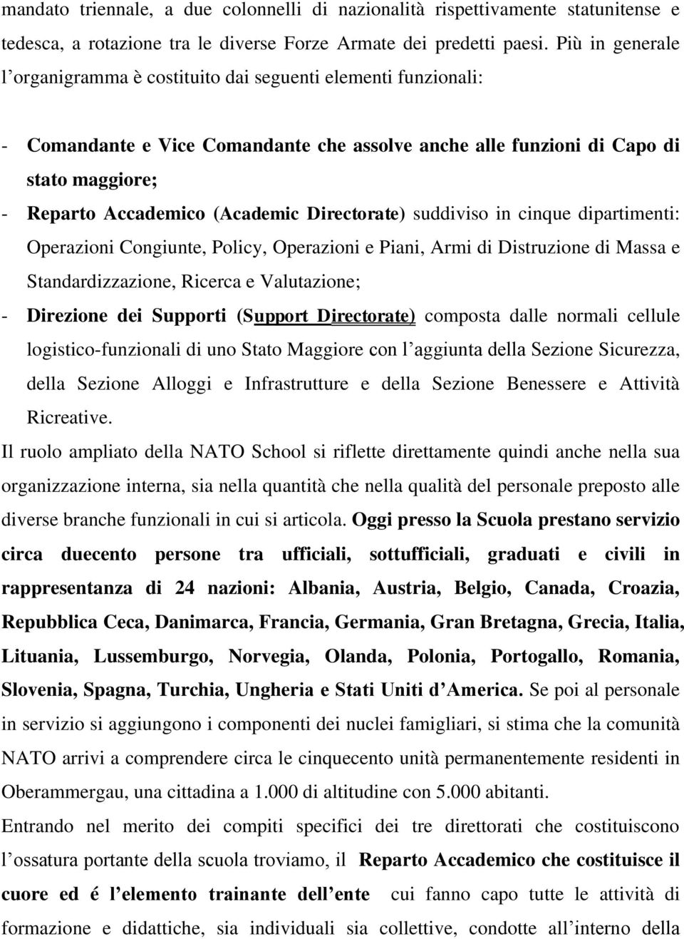 Directorate) suddiviso in cinque dipartimenti: Operazioni Congiunte, Policy, Operazioni e Piani, Armi di Distruzione di Massa e Standardizzazione, Ricerca e Valutazione; - Direzione dei Supporti