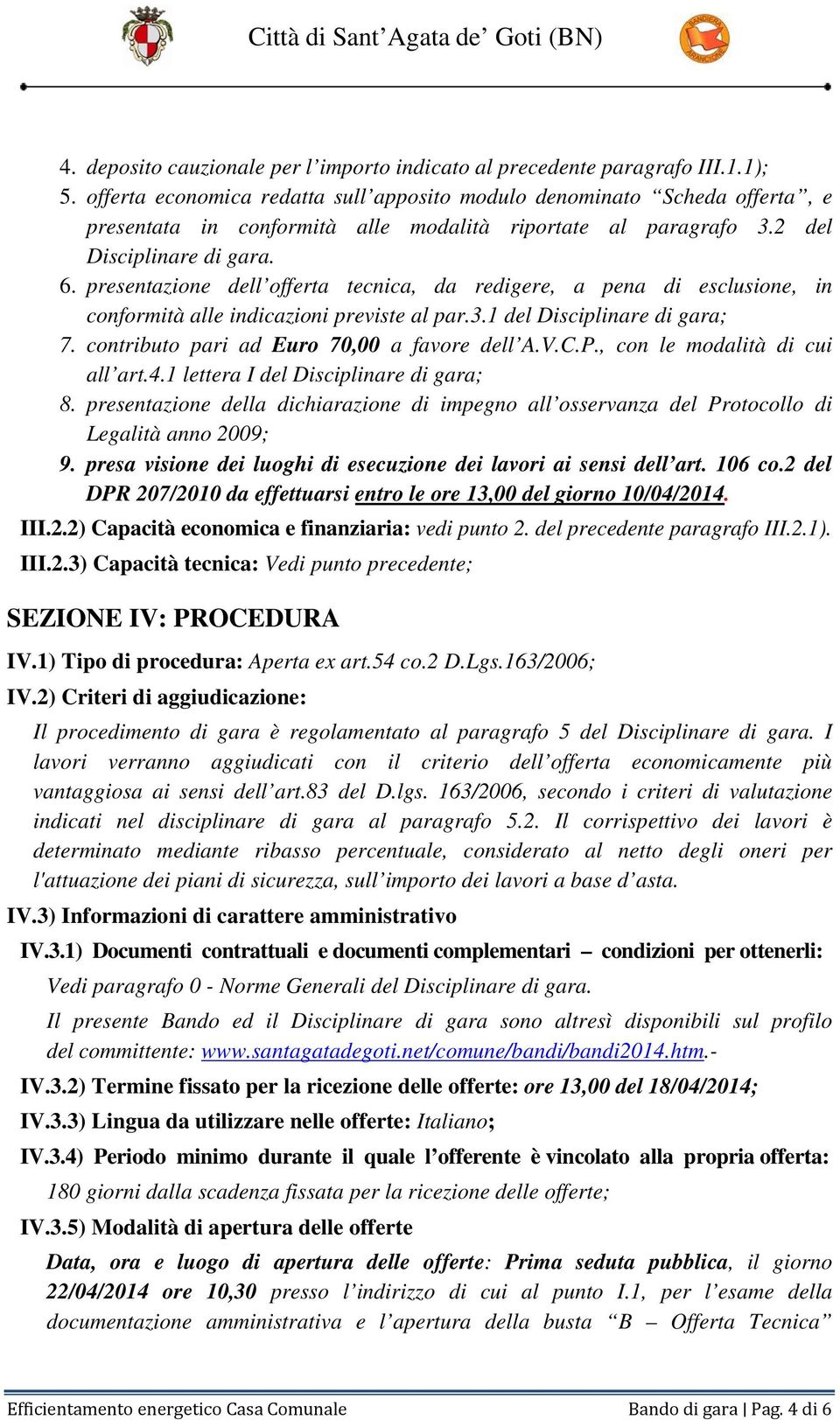 presentazione dell offerta tecnica, da redigere, a pena di esclusione, in conformità alle indicazioni previste al par.3.1 del Disciplinare di gara; 7. contributo pari ad Euro 70,00 a favore dell A.V.