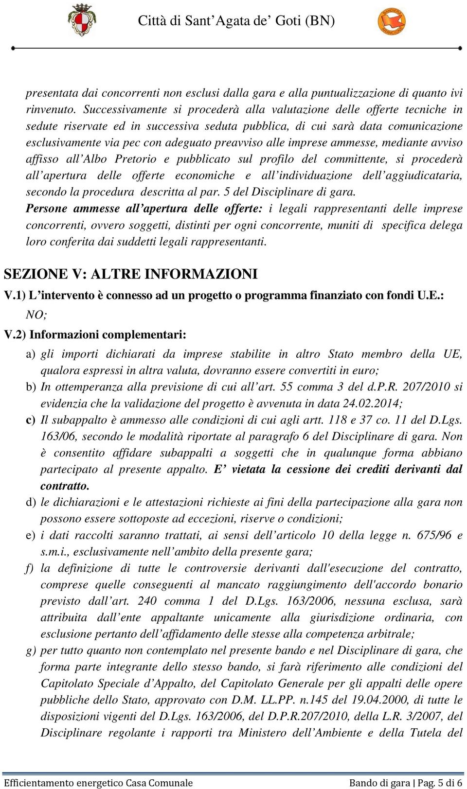 alle imprese ammesse, mediante avviso affisso all Albo Pretorio e pubblicato sul profilo del committente, si procederà all apertura delle offerte economiche e all individuazione dell aggiudicataria,