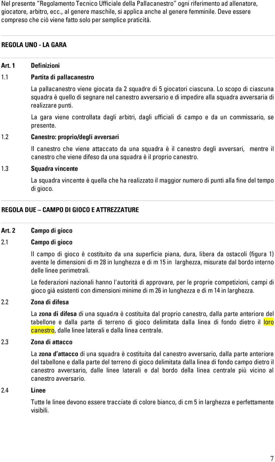 Lo scopo di ciascuna squadra è quello di segnare nel canestro avversario e di impedire alla squadra avversaria di realizzare punti.