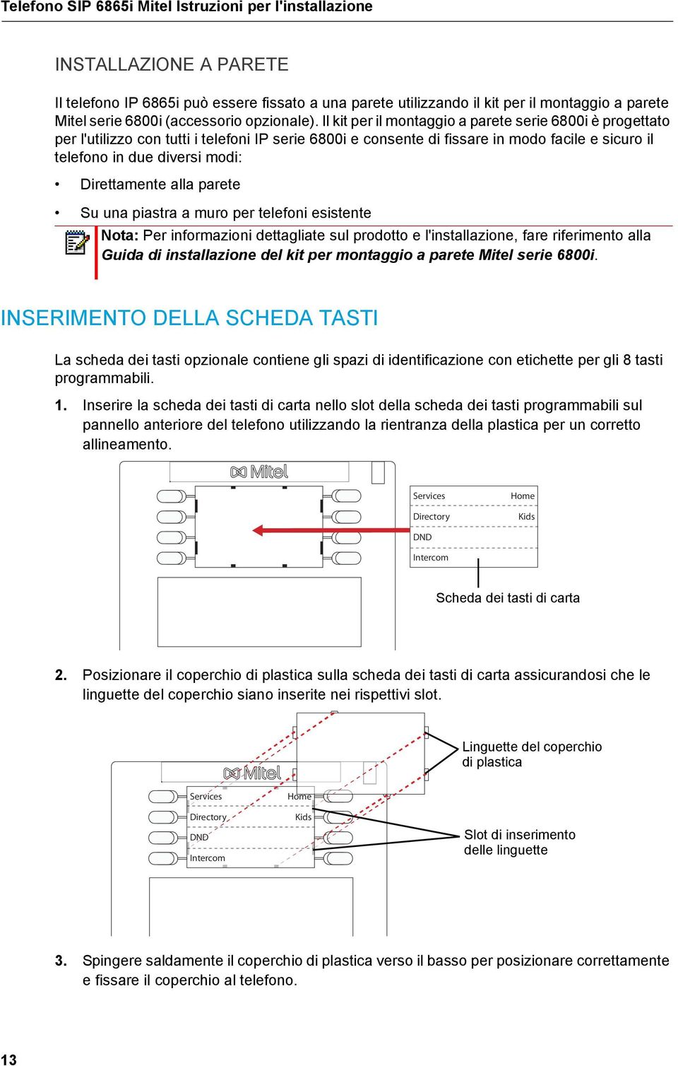 Il kit per il montaggio a parete serie 6800i è progettato per l'utilizzo con tutti i telefoni IP serie 6800i e consente di fissare in modo facile e sicuro il telefono in due diversi modi: