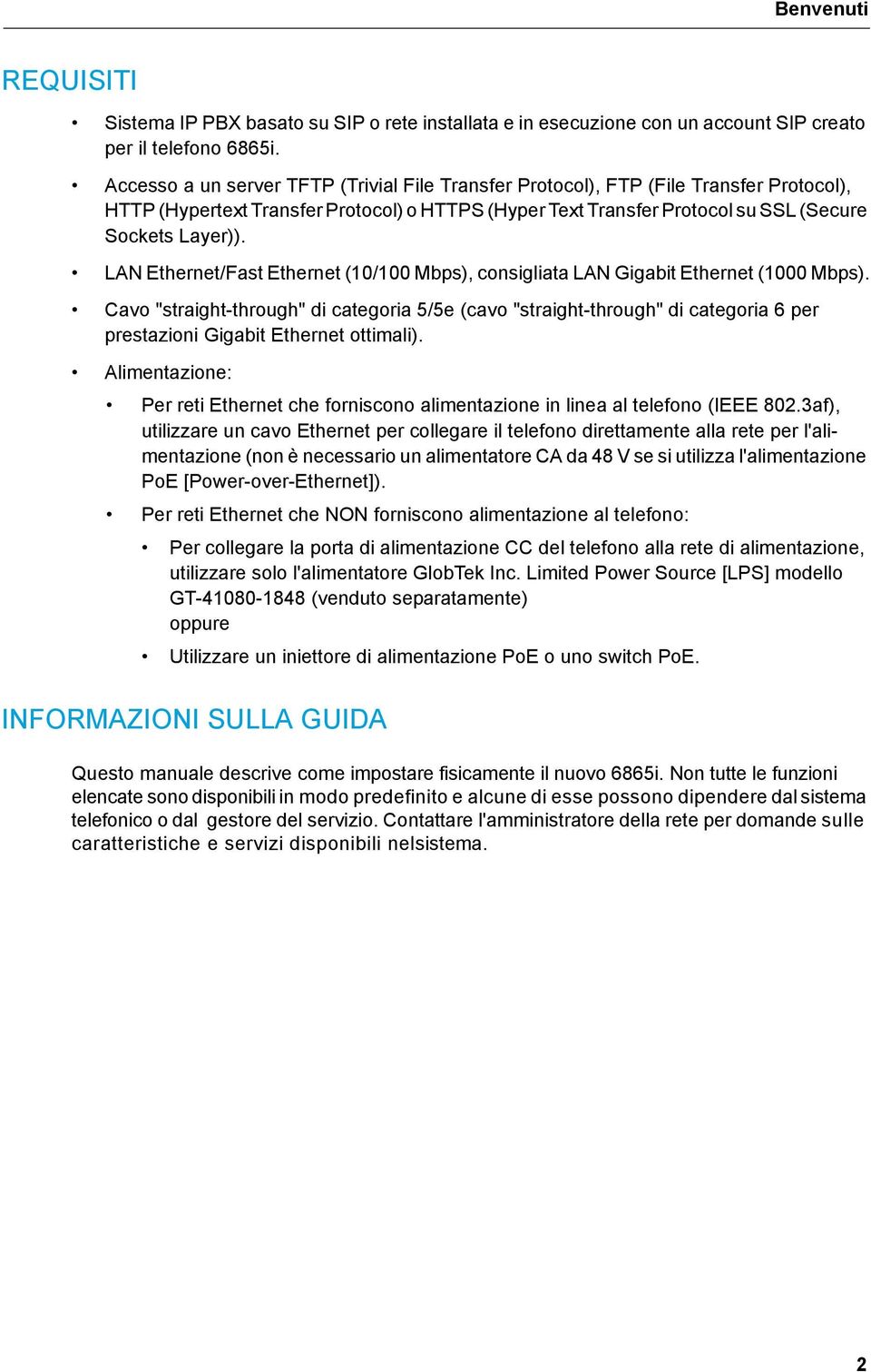 LAN Ethernet/Fast Ethernet (10/100 Mbps), consigliata LAN Gigabit Ethernet (1000 Mbps).