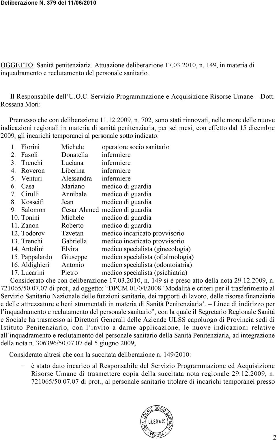 702, sono stati rinnovati, nelle more delle nuove indicazioni regionali in materia di sanità penitenziaria, per sei mesi, con effetto dal 15 dicembre 2009, gli incarichi temporanei al personale sotto