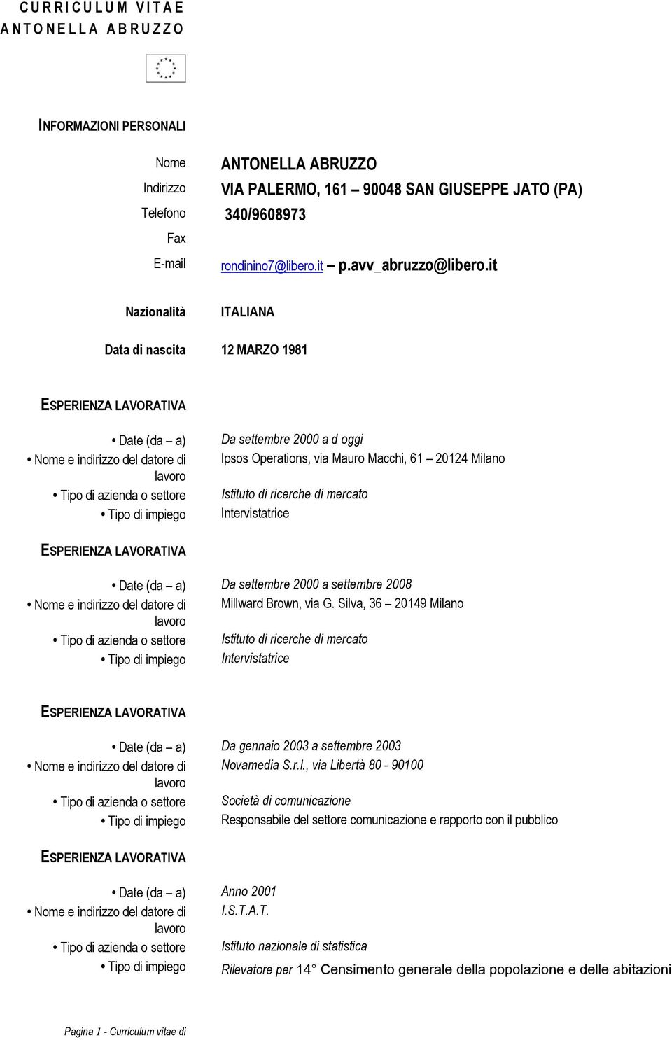 it Nazionalità ITALIANA Data di nascita 12 MARZO 1981 Date (da a) Tipo di azienda o settore Tipo di impiego Da settembre 2000 a d oggi Ipsos Operations, via Mauro Macchi, 61 20124 Milano Istituto di