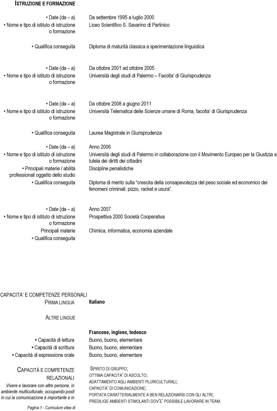 degli studi di Palermo Facolta' di Giurisprudenza Date (da a) Da ottobre 2008 a giugno 2011 Nome e tipo di istituto di istruzione Università Telematica delle Scienze umane di Roma, facolta di